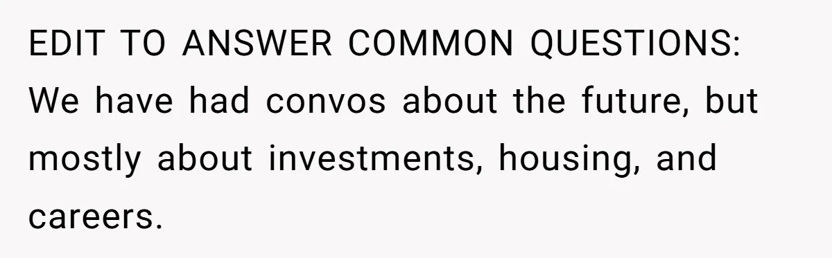 EDIT TO ANSWER COMMON QUESTIONS: We have had convos about the future, but mostly about investments, housing, and careers.
