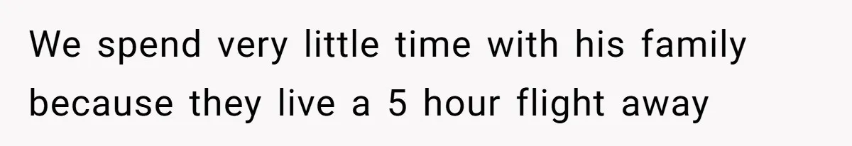 We spend very little time with his family because they live a 5 hour flight away
