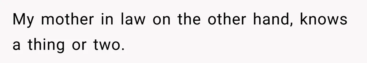 My mother in law on the other hand, knows a thing or two.