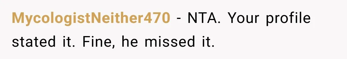 MycologistNeither470 − NTA. Your profile stated it. Fine, he missed it.
