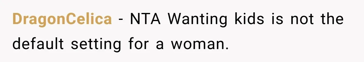 DragonCelica − NTA Wanting kids is not the default setting for a woman.