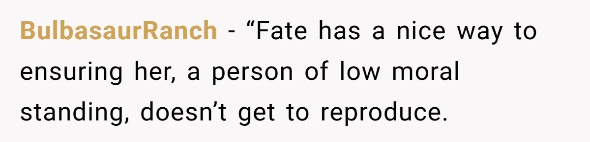 BulbasaurRanch − “Fate has a nice way to ensuring her, a person of low moral standing, doesn’t get to reproduce.