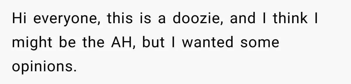 Hi everyone, this is a doozie, and I think I might be the AH, but I wanted some opinions.