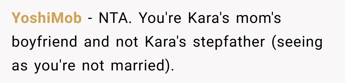 YoshiMob − NTA. You're Kara's mom's boyfriend and not Kara's stepfather (seeing as you're not married).