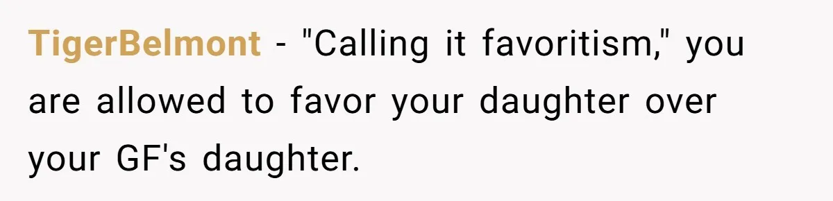 TigerBelmont − "Calling it favoritism," you are allowed to favor your daughter over your GF's daughter.