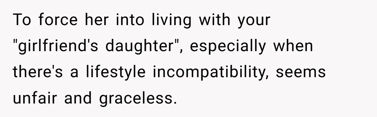 To force her into living with your "girlfriend's daughter", especially when there's a lifestyle incompatibility, seems unfair and graceless.