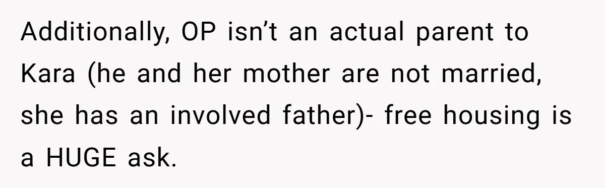 Additionally, OP isn’t an actual parent to Kara (he and her mother are not married, she has an involved father)- free housing is a HUGE ask.