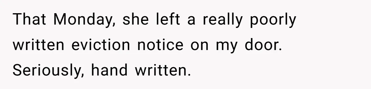 Tenant Evicted Without Cause, Leaves Landlord With $400 Trash Bill In Epic Revenge That Monday, she left a really poorly written eviction notice on my door. Seriously, hand written.