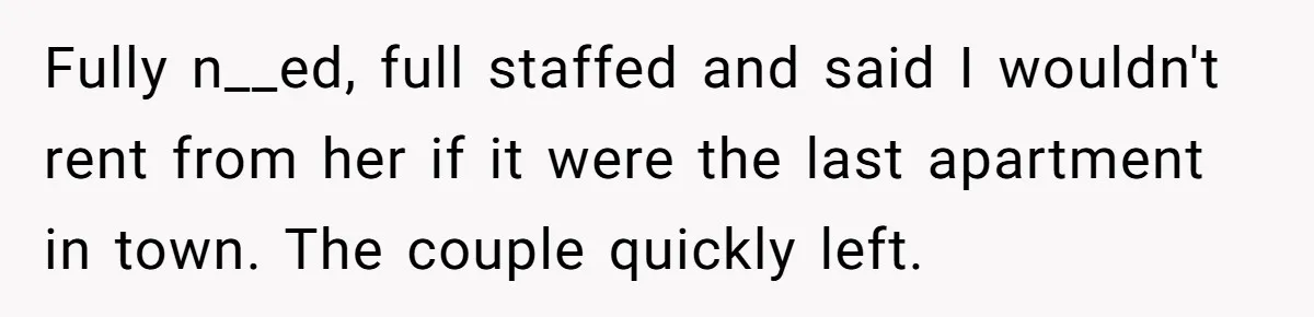 Tenant Evicted Without Cause, Leaves Landlord With $400 Trash Bill In Epic Revenge Fully n__ed, full staffed and said I wouldn't rent from her if it were the last apartment in town. The couple quickly left.