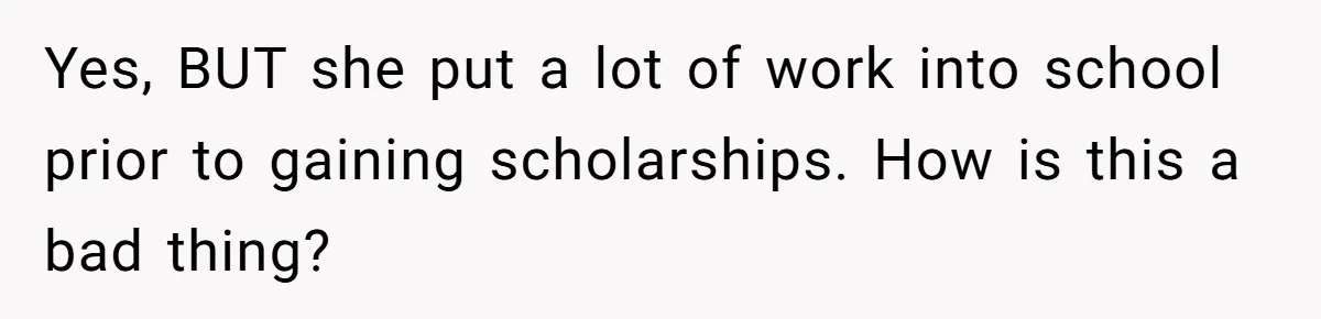 Yes, BUT she put a lot of work into school prior to gaining scholarships. How is this a bad thing?