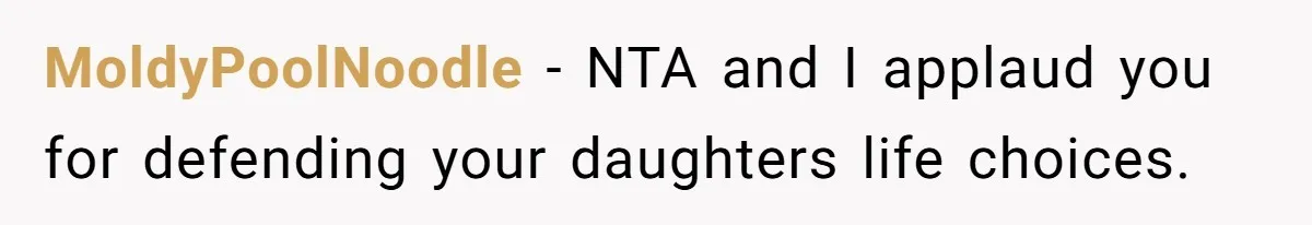MoldyPoolNoodle − NTA and I applaud you for defending your daughters life choices.