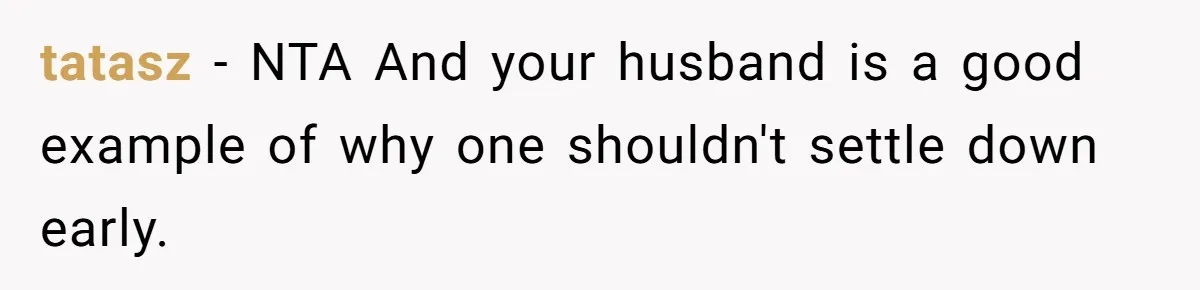 tatasz − NTA And your husband is a good example of why one shouldn't settle down early.