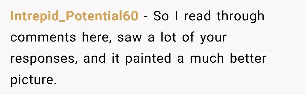 Intrepid_Potential60 − So I read through comments here, saw a lot of your responses, and it painted a much better picture.