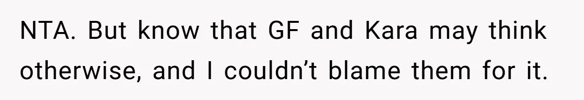 NTA. But know that GF and Kara may think otherwise, and I couldn’t blame them for it.
