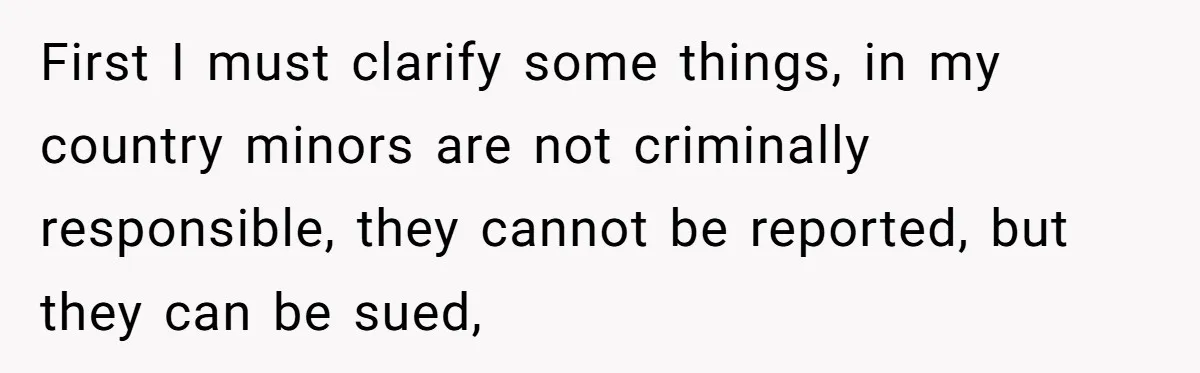 First I must clarify some things, in my country minors are not criminally responsible, they cannot be reported, but they can be sued,