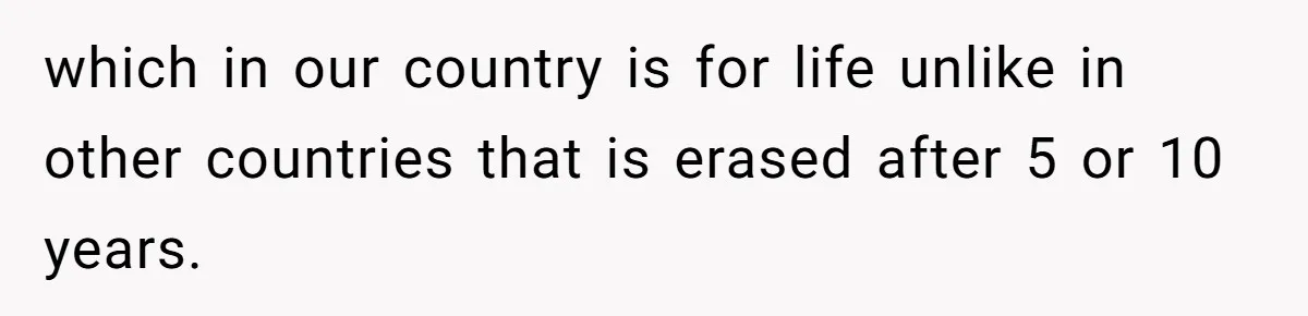 which in our country is for life unlike in other countries that is erased after 5 or 10 years.