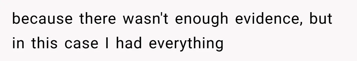 because there wasn't enough evidence, but in this case I had everything