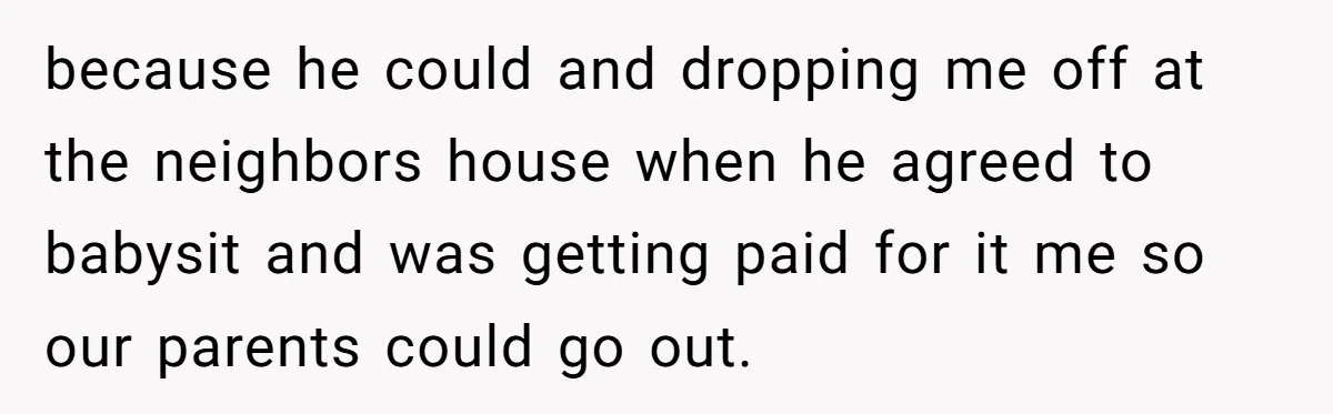 She Turned Her Neighbor’s Parking Nightmare Into a Feathered Revenge Saga because he could and dropping me off at the neighbors house when he agreed to babysit and was getting paid for it me so our parents could go out.
