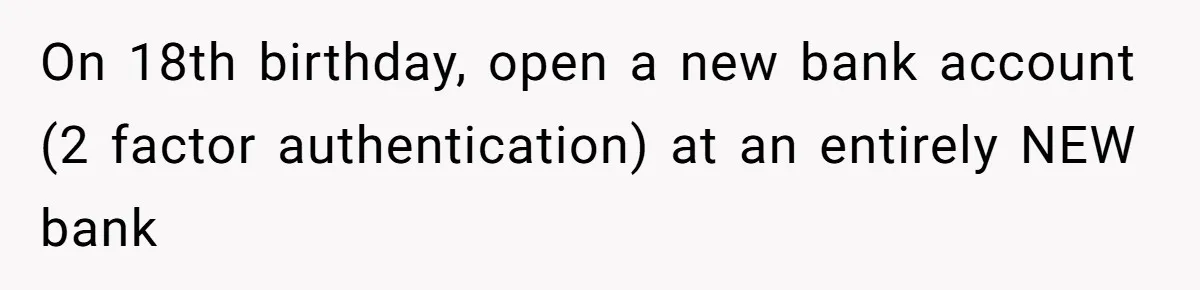 She Turned Her Neighbor’s Parking Nightmare Into a Feathered Revenge Saga On 18th birthday, open a new bank account (2 factor authentication) at an entirely NEW bank