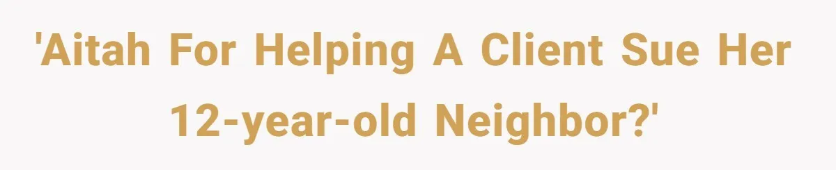 'Aitah for helping a client sue her 12-year-old neighbor?'