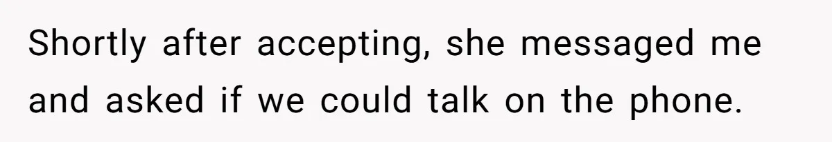 Shortly after accepting, she messaged me and asked if we could talk on the phone.