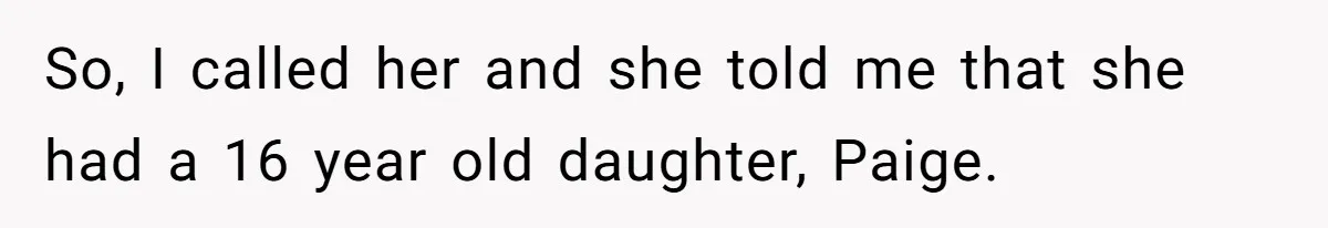 So, I called her and she told me that she had a 16 year old daughter, Paige.