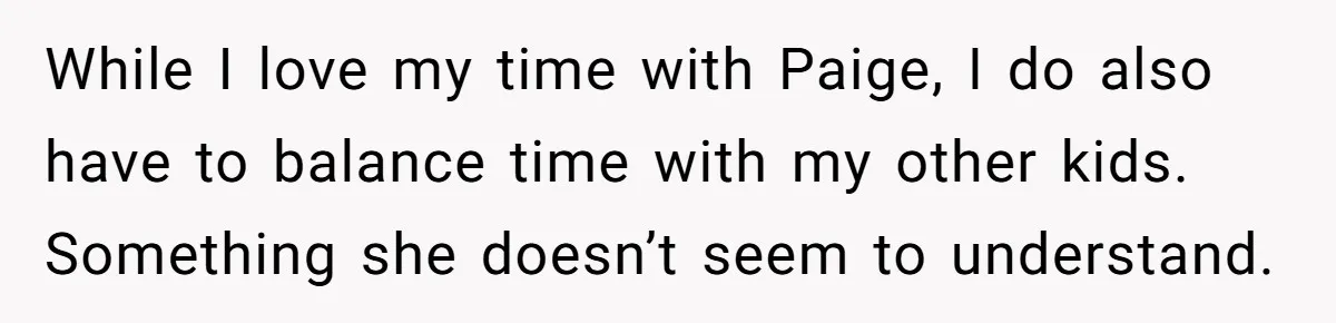 While I love my time with Paige, I do also have to balance time with my other kids. Something she doesn’t seem to understand.