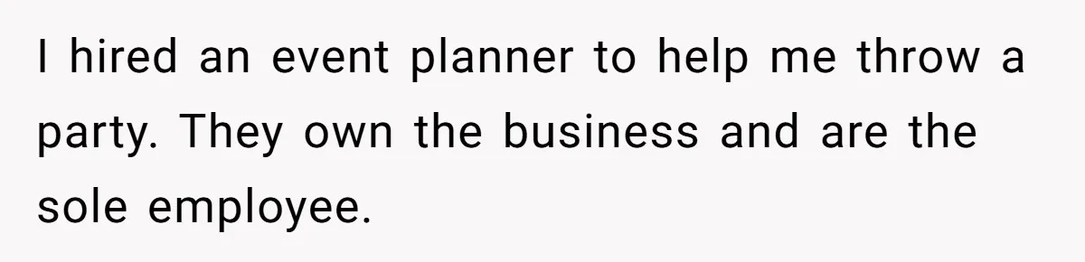 I hired an event planner to help me throw a party. They own the business and are the sole employee.