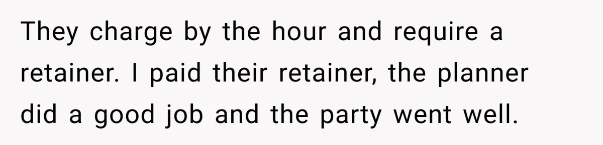 They charge by the hour and require a retainer. I paid their retainer, the planner did a good job and the party went well.