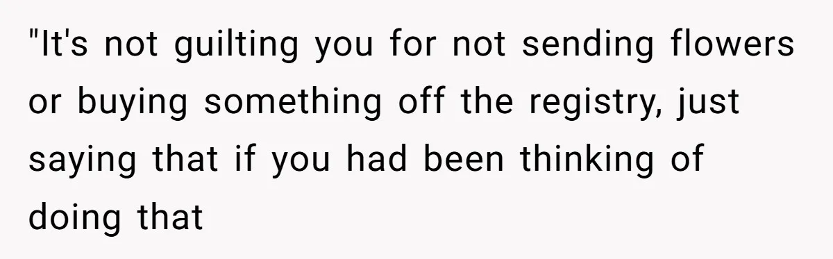 "It's not guilting you for not sending flowers or buying something off the registry, just saying that if you had been thinking of doing that