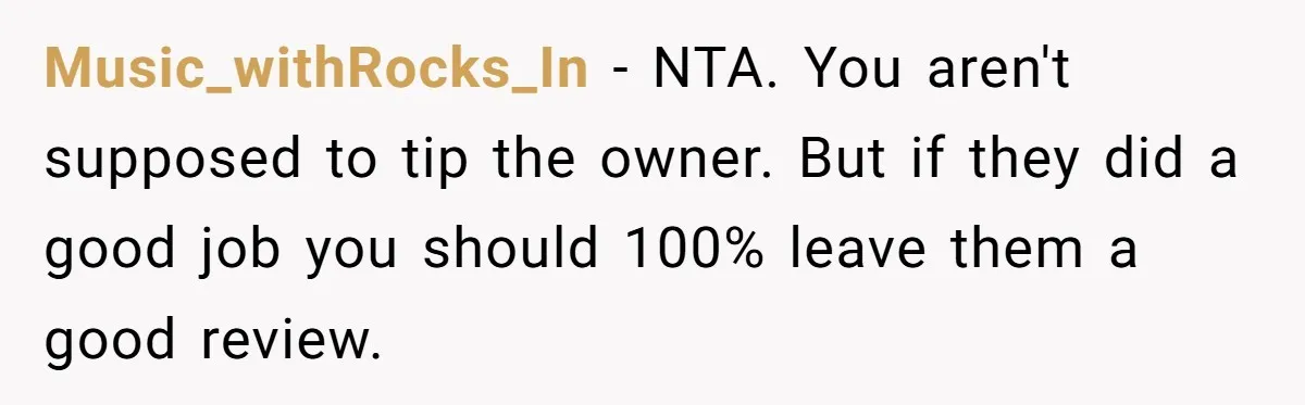 Music_withRocks_In − NTA. You aren't supposed to tip the owner. But if they did a good job you should 100% leave them a good review.