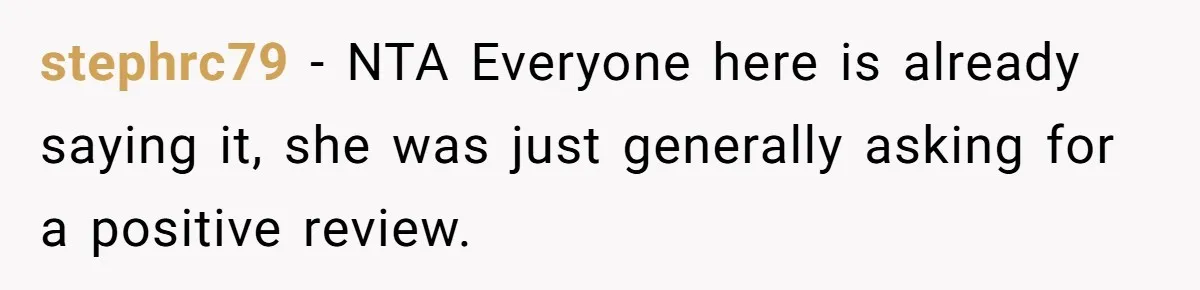 stephrc79 − NTA Everyone here is already saying it, she was just generally asking for a positive review.