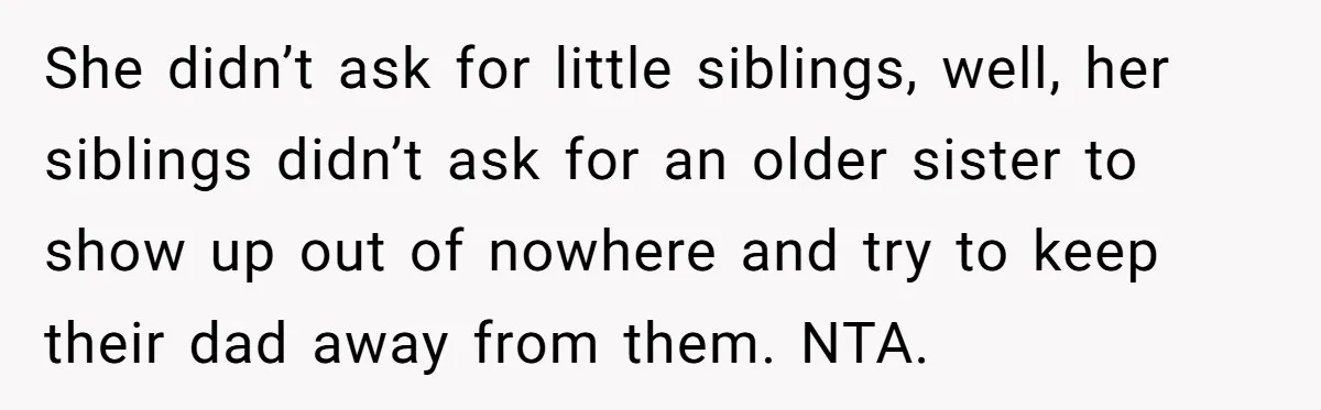 She didn’t ask for little siblings, well, her siblings didn’t ask for an older sister to show up out of nowhere and try to keep their dad away from them....