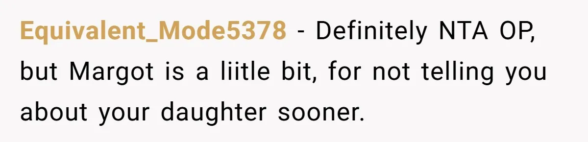 Equivalent_Mode5378 − Definitely NTA OP, but Margot is a liitle bit, for not telling you about your daughter sooner.