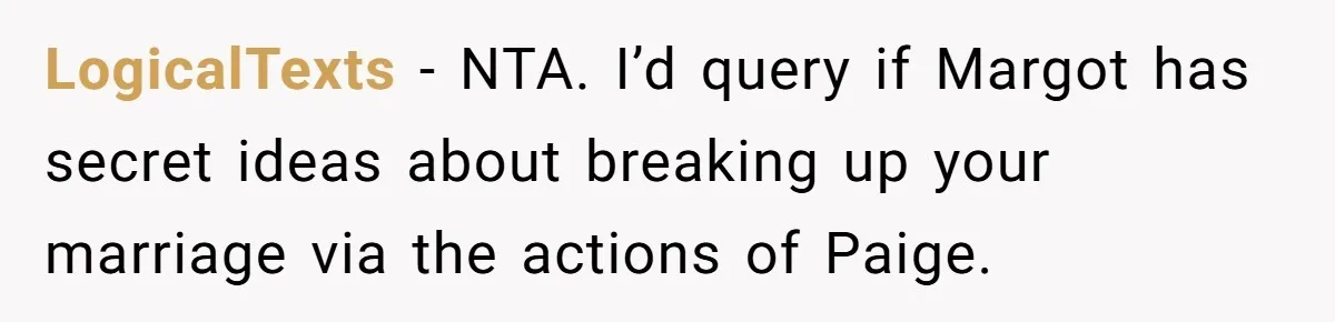 LogicalTexts − NTA. I’d query if Margot has secret ideas about breaking up your marriage via the actions of Paige.