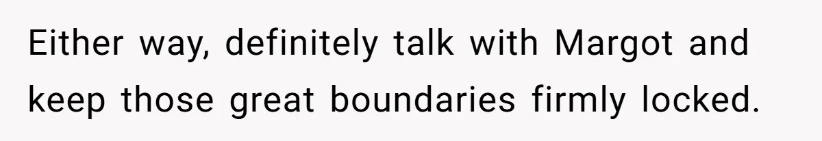 Either way, definitely talk with Margot and keep those great boundaries firmly locked.