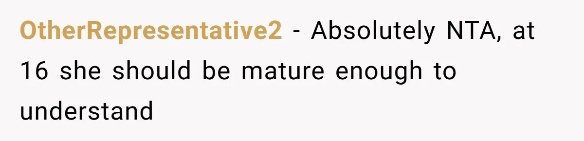 OtherRepresentative2 − Absolutely NTA, at 16 she should be mature enough to understand