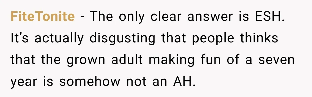 FiteTonite − The only clear answer is ESH. It’s actually disgusting that people thinks that the grown adult making fun of a seven year is somehow not an AH.