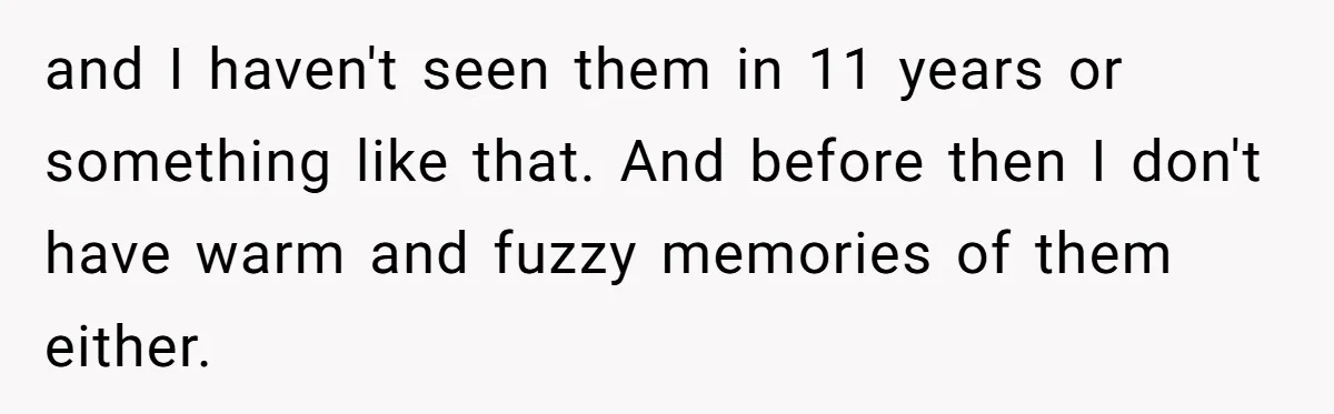 He Pretends He’s an Only Child, and No One Could Blame Him and I haven't seen them in 11 years or something like that. And before then I don't have warm and fuzzy memories of them either.