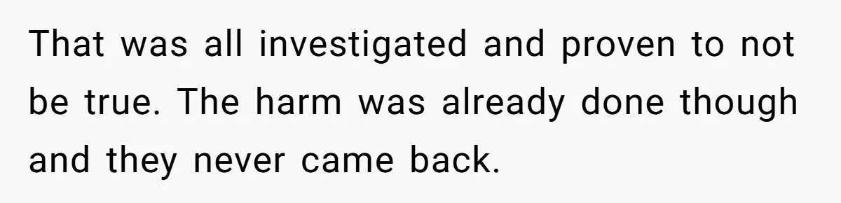 He Pretends He’s an Only Child, and No One Could Blame Him That was all investigated and proven to not be true. The harm was already done though and they never came back.
