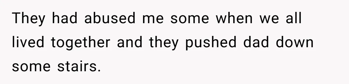 He Pretends He’s an Only Child, and No One Could Blame Him They had abused me some when we all lived together and they pushed dad down some stairs.