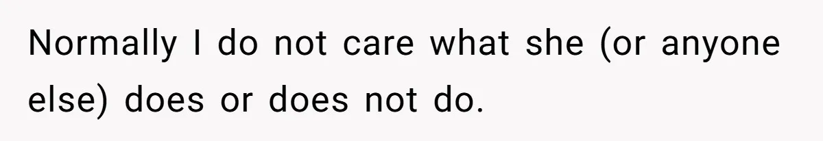 Normally I do not care what she (or anyone else) does or does not do.