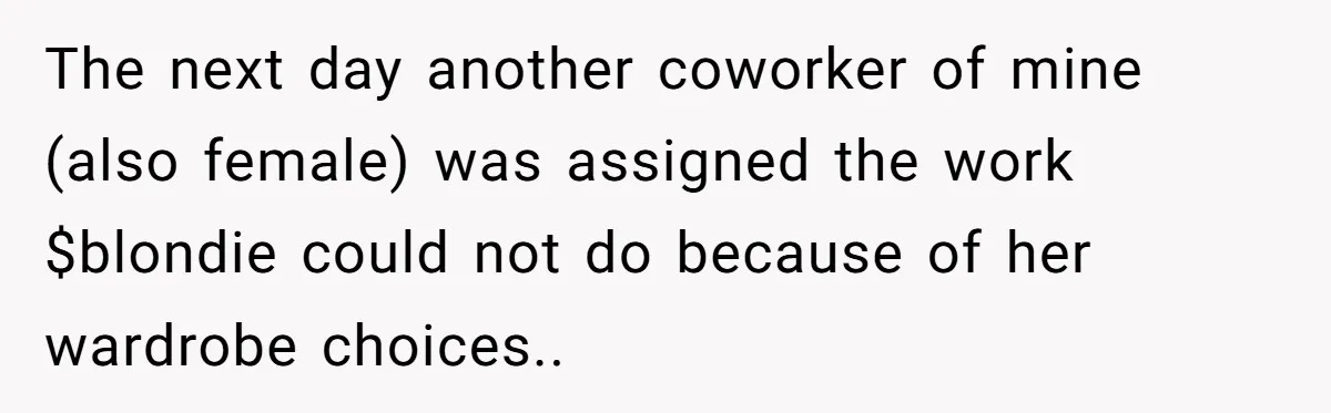 The next day another coworker of mine (also female) was assigned the work $blondie could not do because of her wardrobe choices..