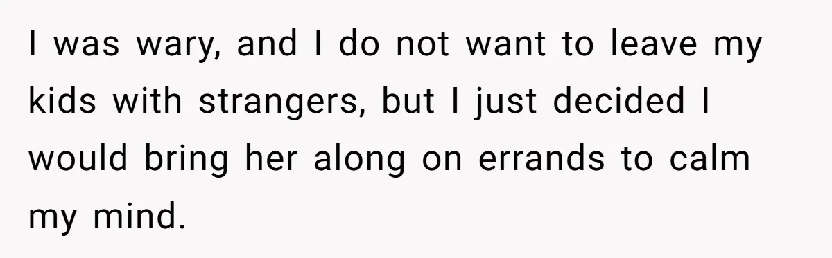 Nanny Resigns After Mom Criticizes Her For Leaving A Single Blueberry, Is She Wrong? I was wary, and I do not want to leave my kids with strangers, but I just decided I would bring her along on errands to calm my mind.