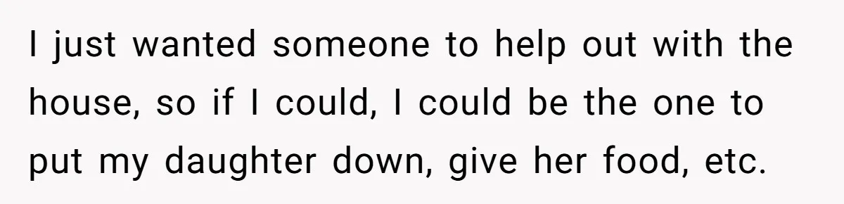 Nanny Resigns After Mom Criticizes Her For Leaving A Single Blueberry, Is She Wrong? I just wanted someone to help out with the house, so if I could, I could be the one to put my daughter down, give her food, etc.