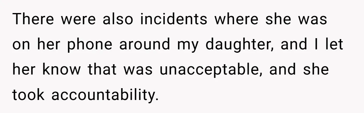 Nanny Resigns After Mom Criticizes Her For Leaving A Single Blueberry, Is She Wrong? There were also incidents where she was on her phone around my daughter, and I let her know that was unacceptable, and she took accountability.
