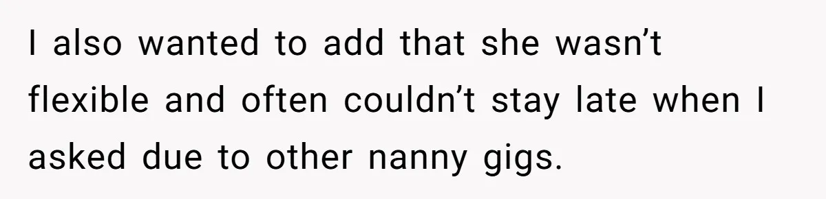 Nanny Resigns After Mom Criticizes Her For Leaving A Single Blueberry, Is She Wrong? I also wanted to add that she wasn’t flexible and often couldn’t stay late when I asked due to other nanny gigs.