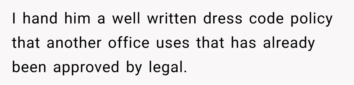 I hand him a well written dress code policy that another office uses that has already been approved by legal.
