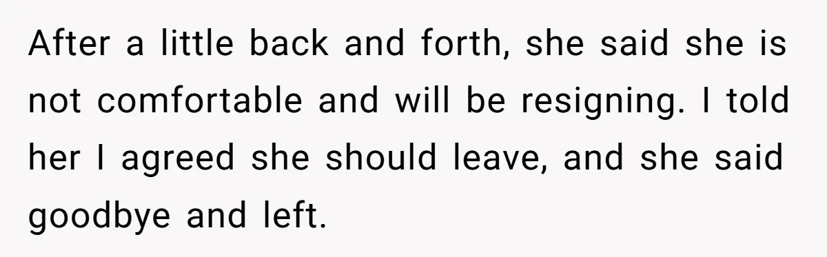 Nanny Resigns After Mom Criticizes Her For Leaving A Single Blueberry, Is She Wrong? After a little back and forth, she said she is not comfortable and will be resigning. I told her I agreed she should leave, and she said goodbye and left.