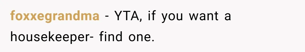 Nanny Resigns After Mom Criticizes Her For Leaving A Single Blueberry, Is She Wrong? foxxegrandma − YTA, if you want a housekeeper- find one.